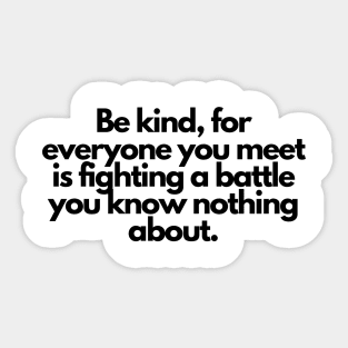 Be kind, for everyone you meet is fighting a battle you know nothing about. Sticker